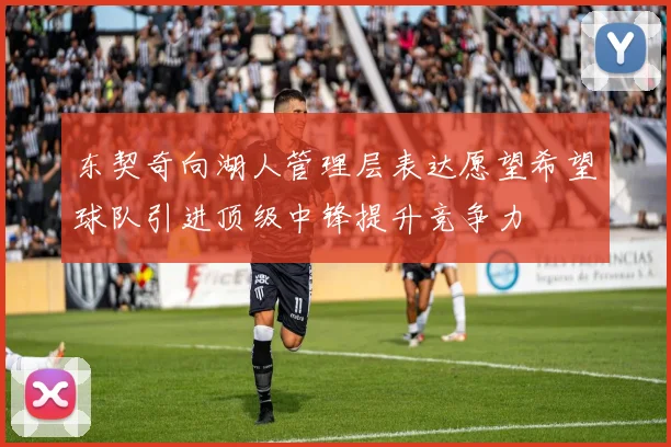 东契奇向湖人管理层表达愿望希望球队引进顶级中锋提升竞争力